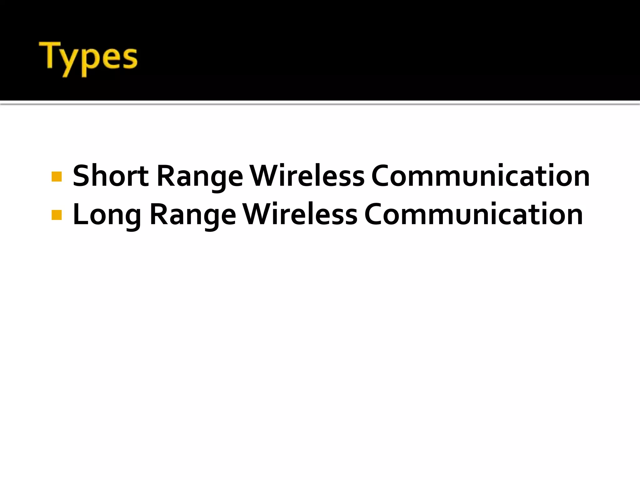  Short Range Wireless Communication 
 Long Range Wireless Communication 
 
