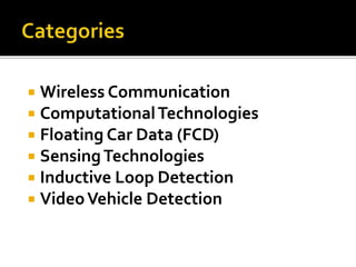 Wireless Communication 
 Computational Technologies 
 Floating Car Data (FCD) 
 Sensing Technologies 
 Inductive Loop Detection 
 Video Vehicle Detection 
 