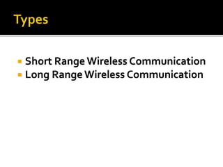  Short Range Wireless Communication 
 Long Range Wireless Communication 
 