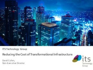 ITS Technology Group

Reducing the Cost of Transformational Infrastructure
David Cullen,
Non-Executive Director

 