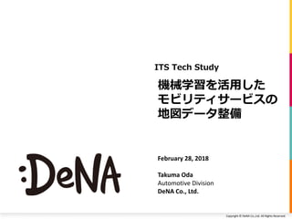 Copyright © DeNA Co.,Ltd. All Rights Reserved.
February 28, 2018
Takuma Oda
Automotive Division
DeNA Co., Ltd.
 