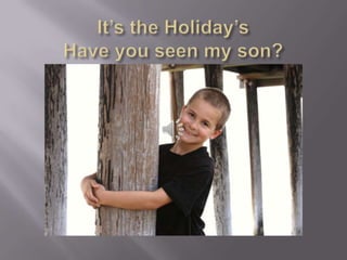 It’s the Holiday’sHave you seen my son? 