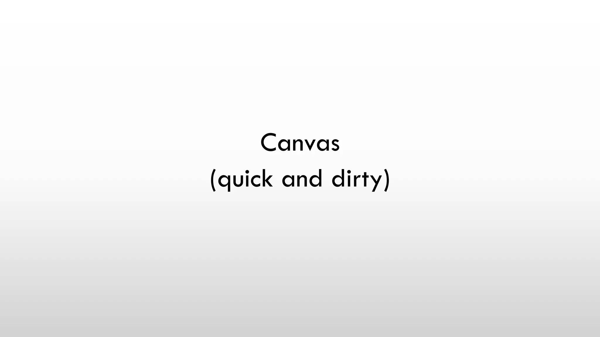 Canvas
(quick and dirty)
 