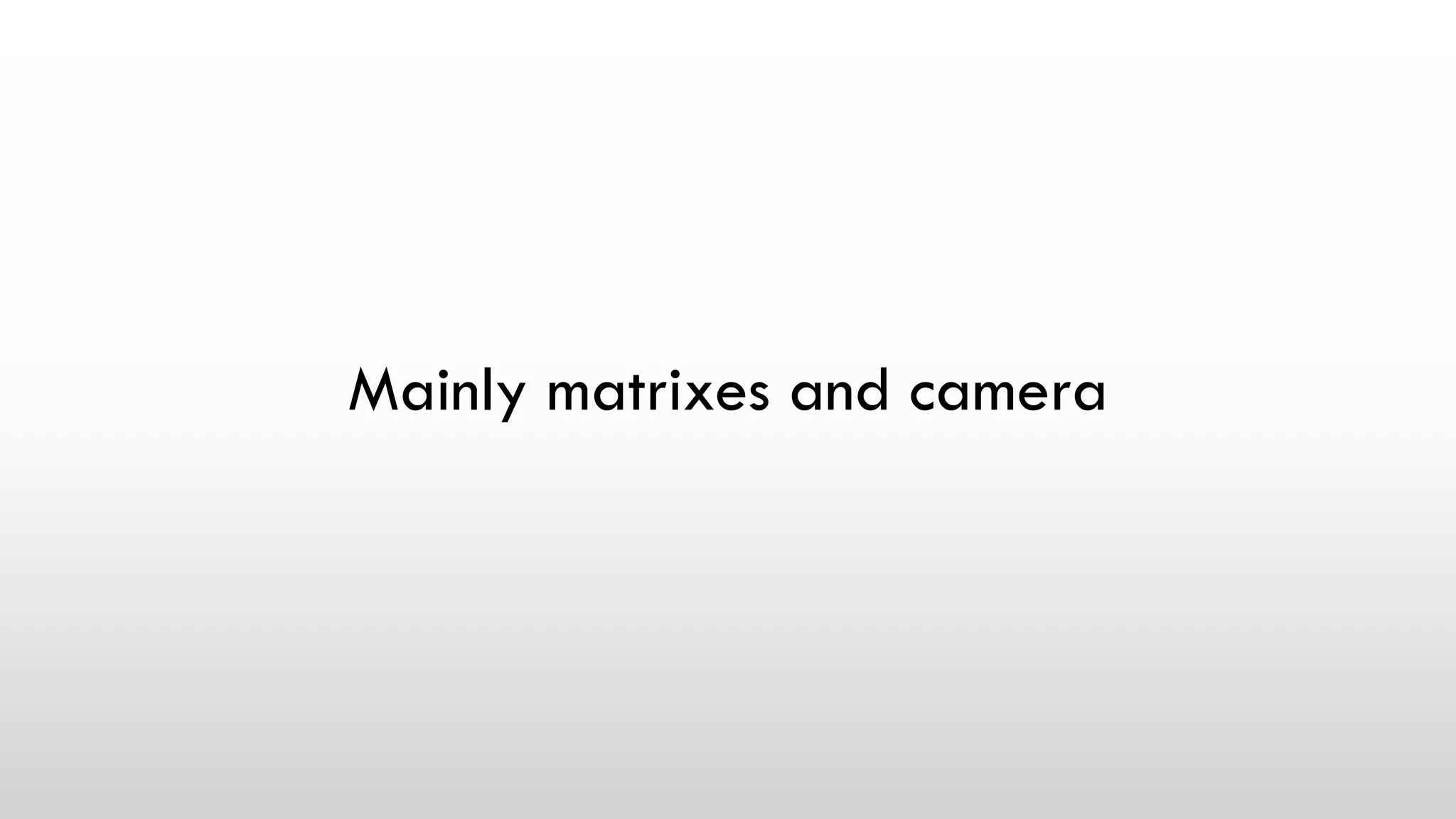 Mainly matrixes and camera
 