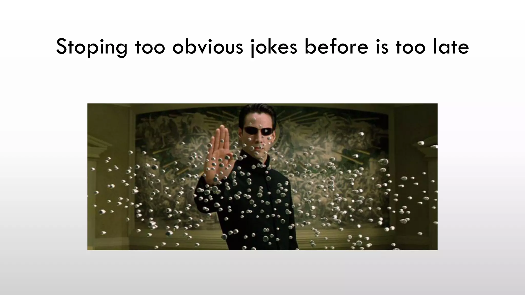 Stoping too obvious jokes before is too late
 