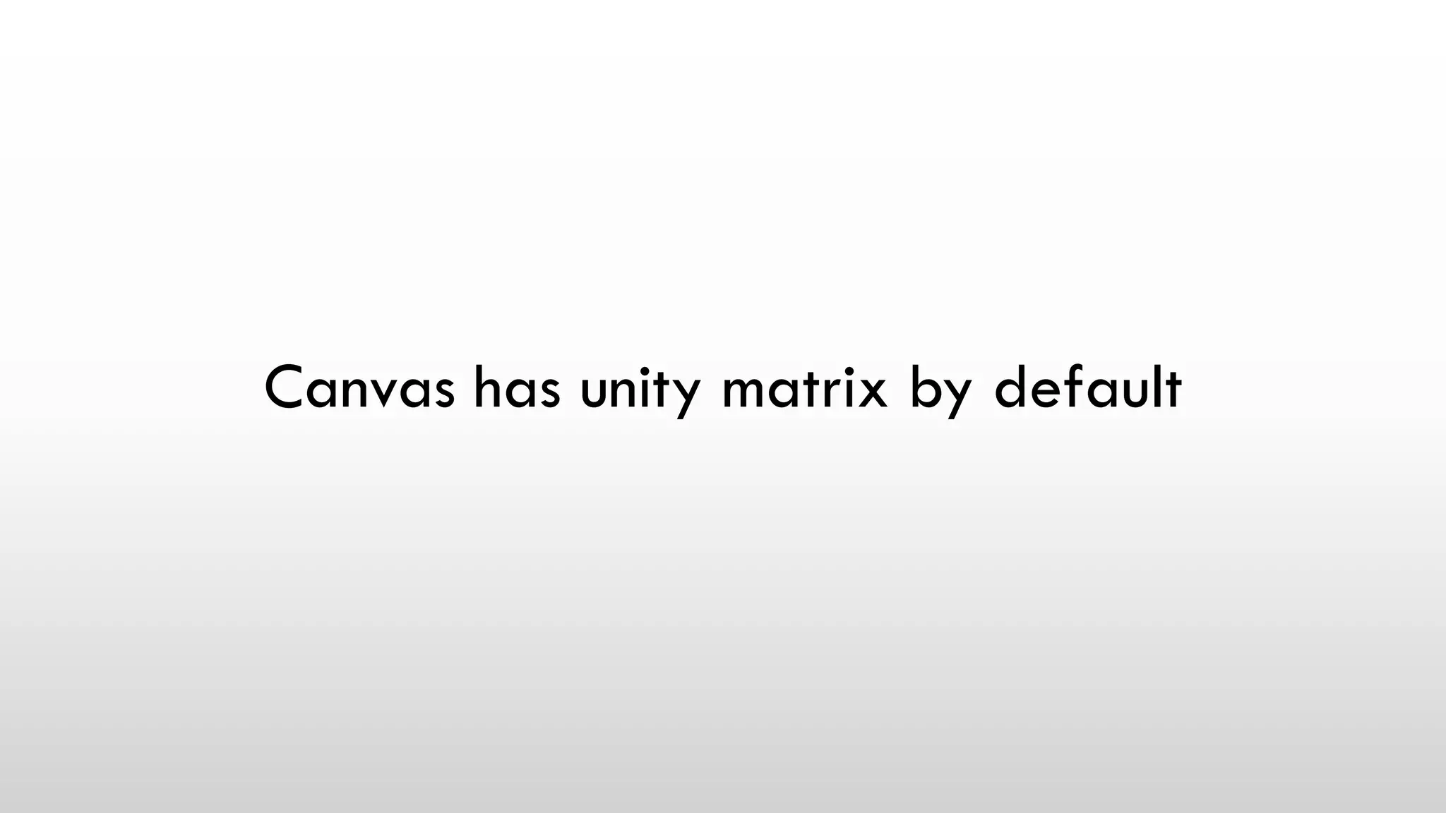 Canvas has unity matrix by default
 
