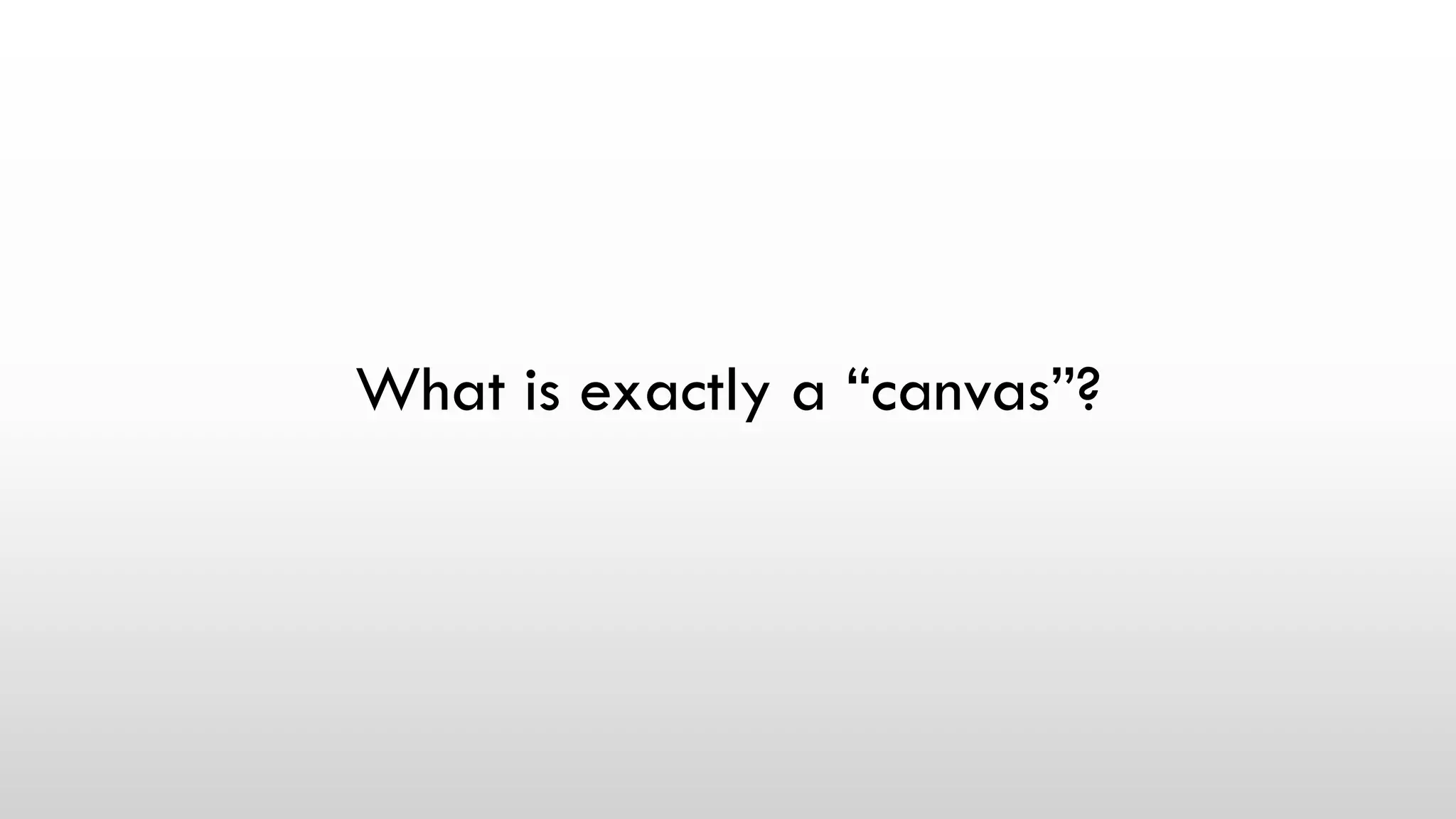 What is exactly a “canvas”?
 