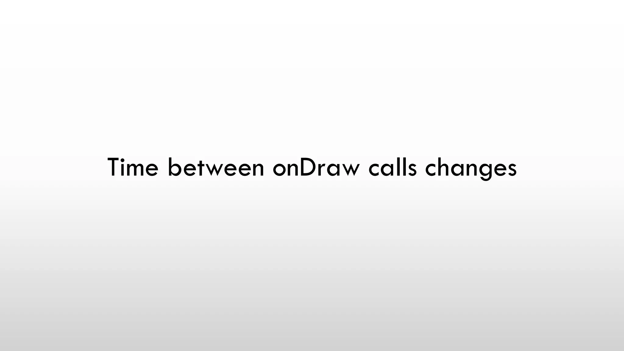 Time between onDraw calls changes
 