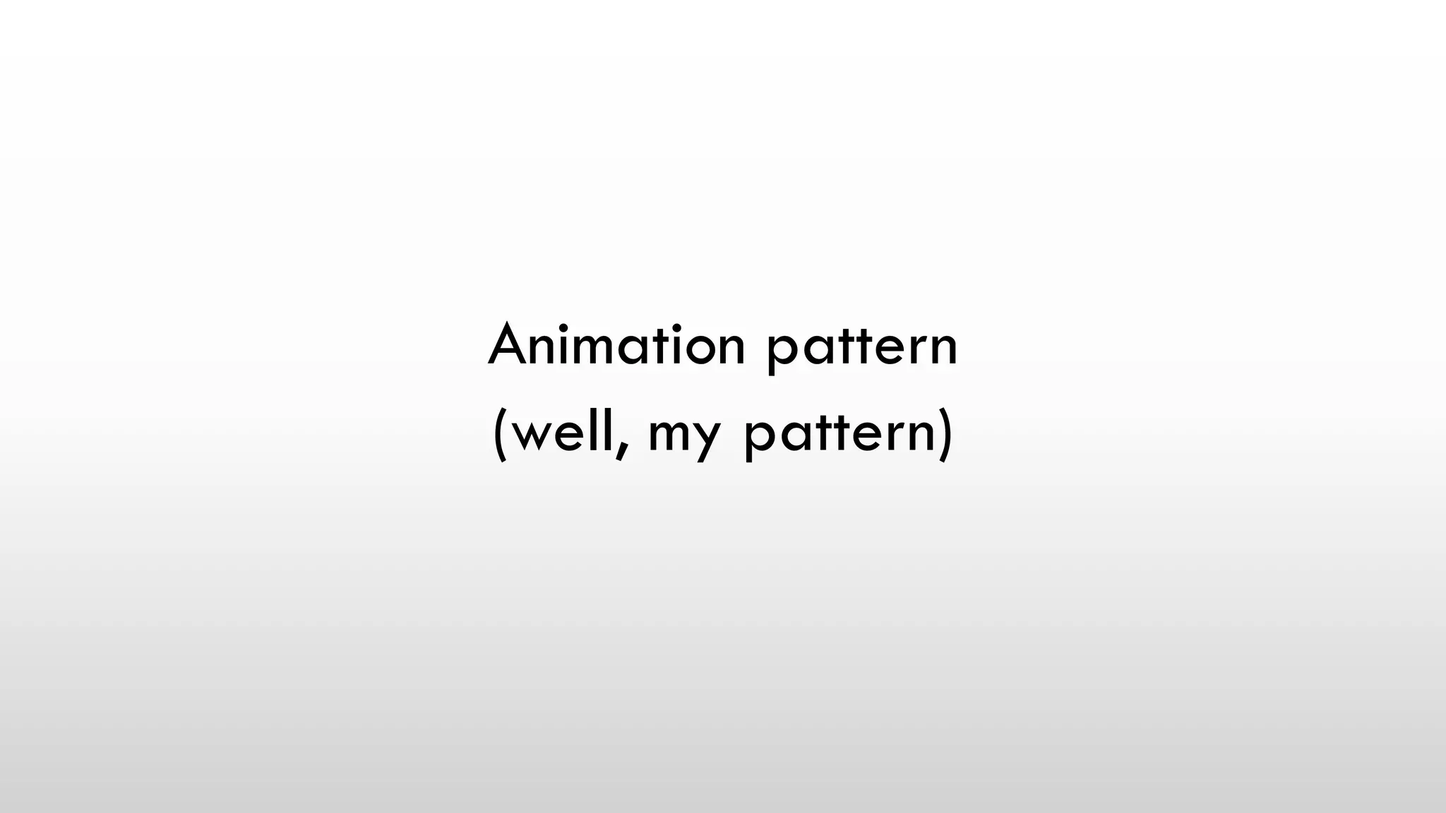 Animation pattern
(well, my pattern)
 
