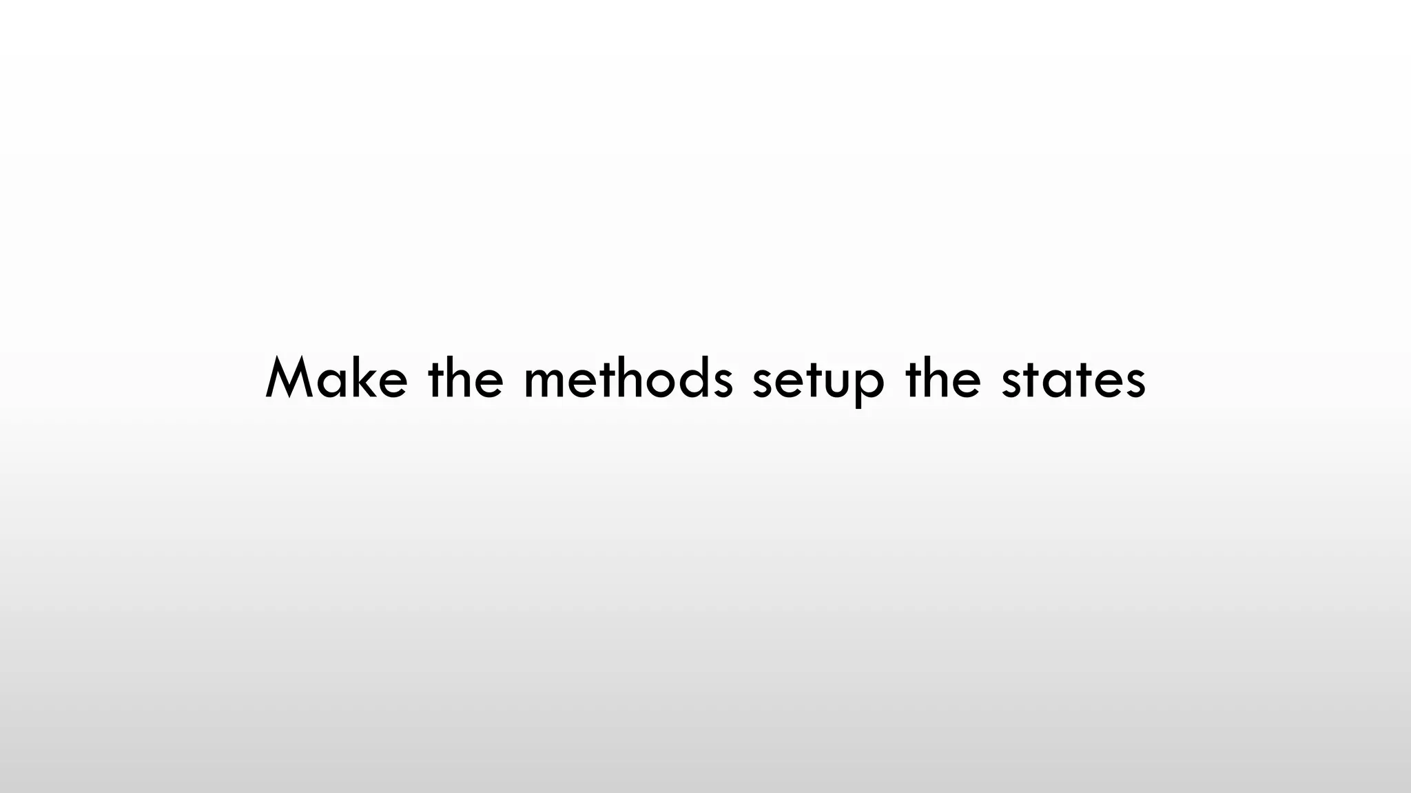 Make the methods setup the states
 