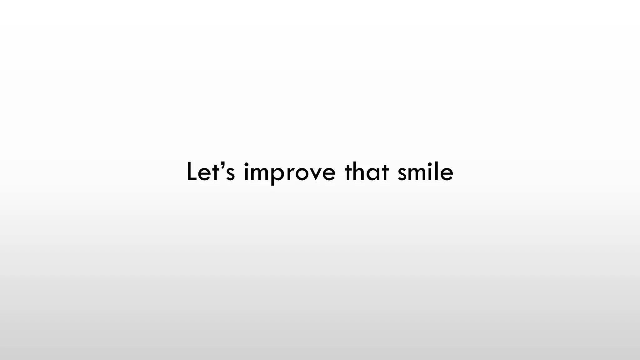 Let’s improve that smile
 