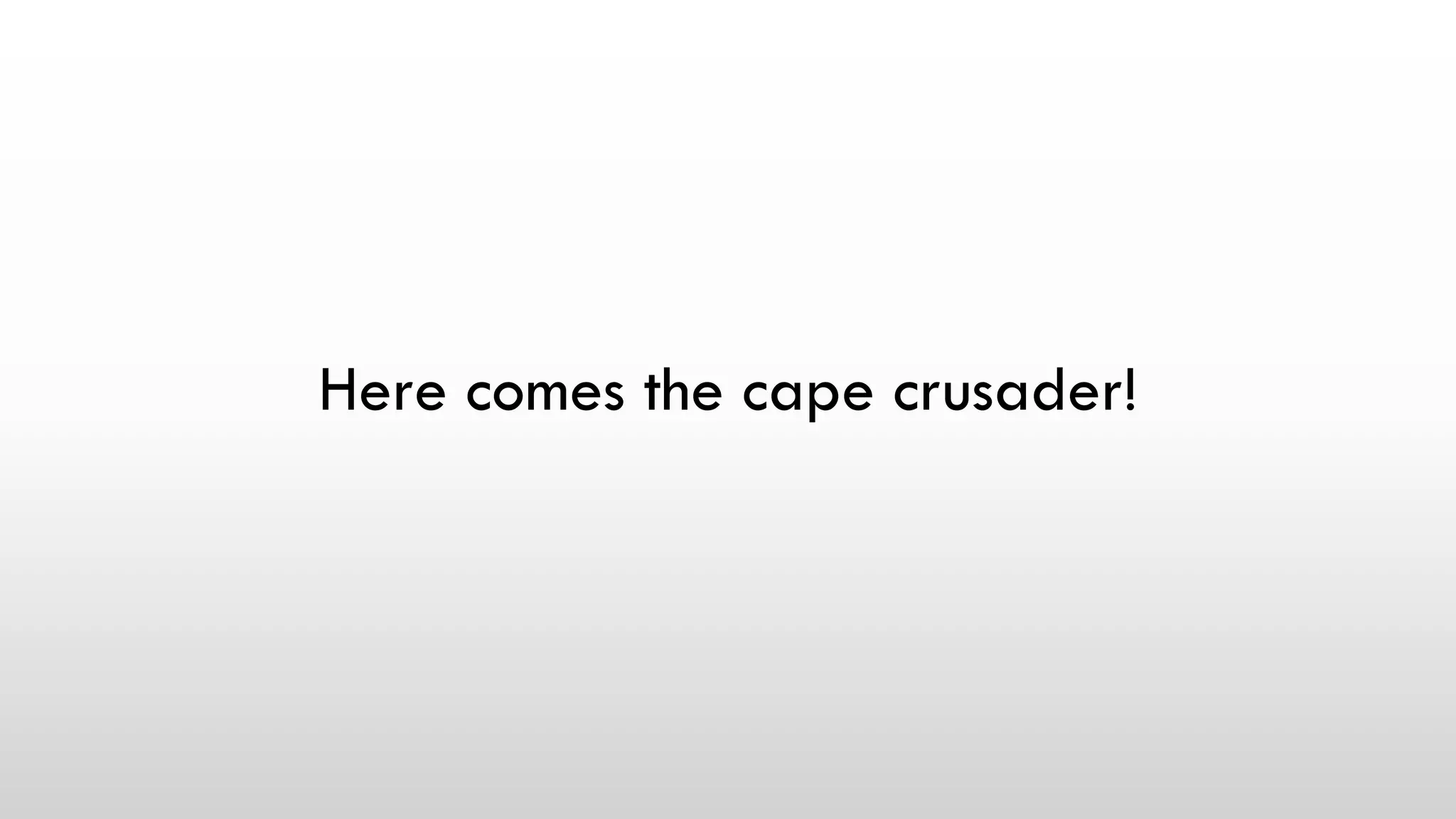 Here comes the cape crusader!
 