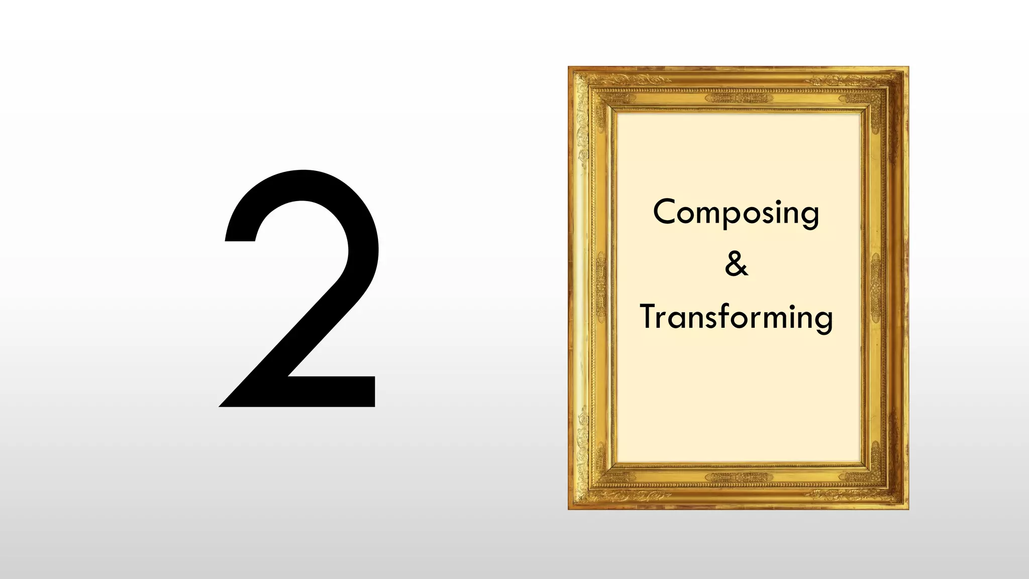 Composing
&
Transforming
 