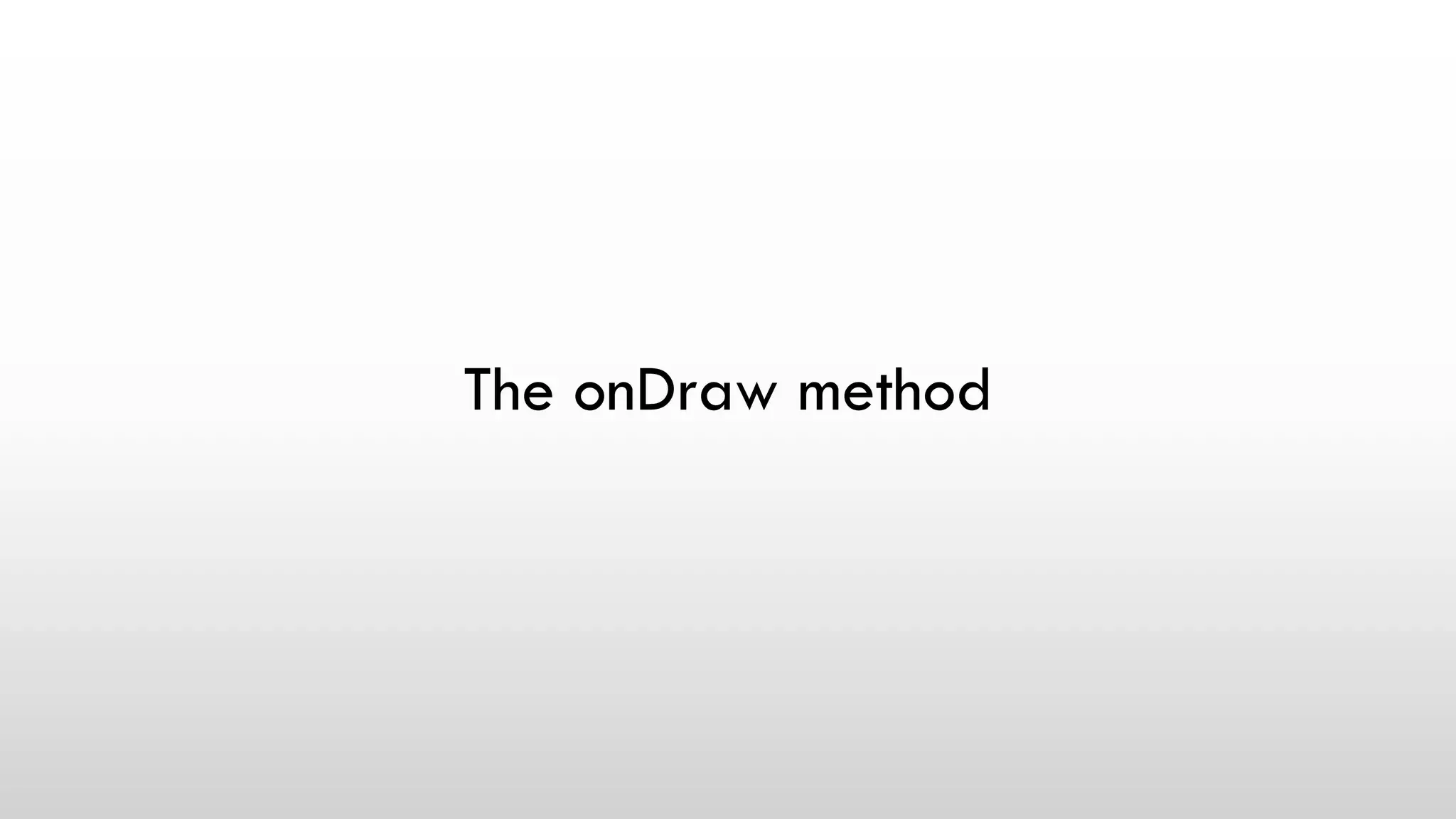 The onDraw method
 