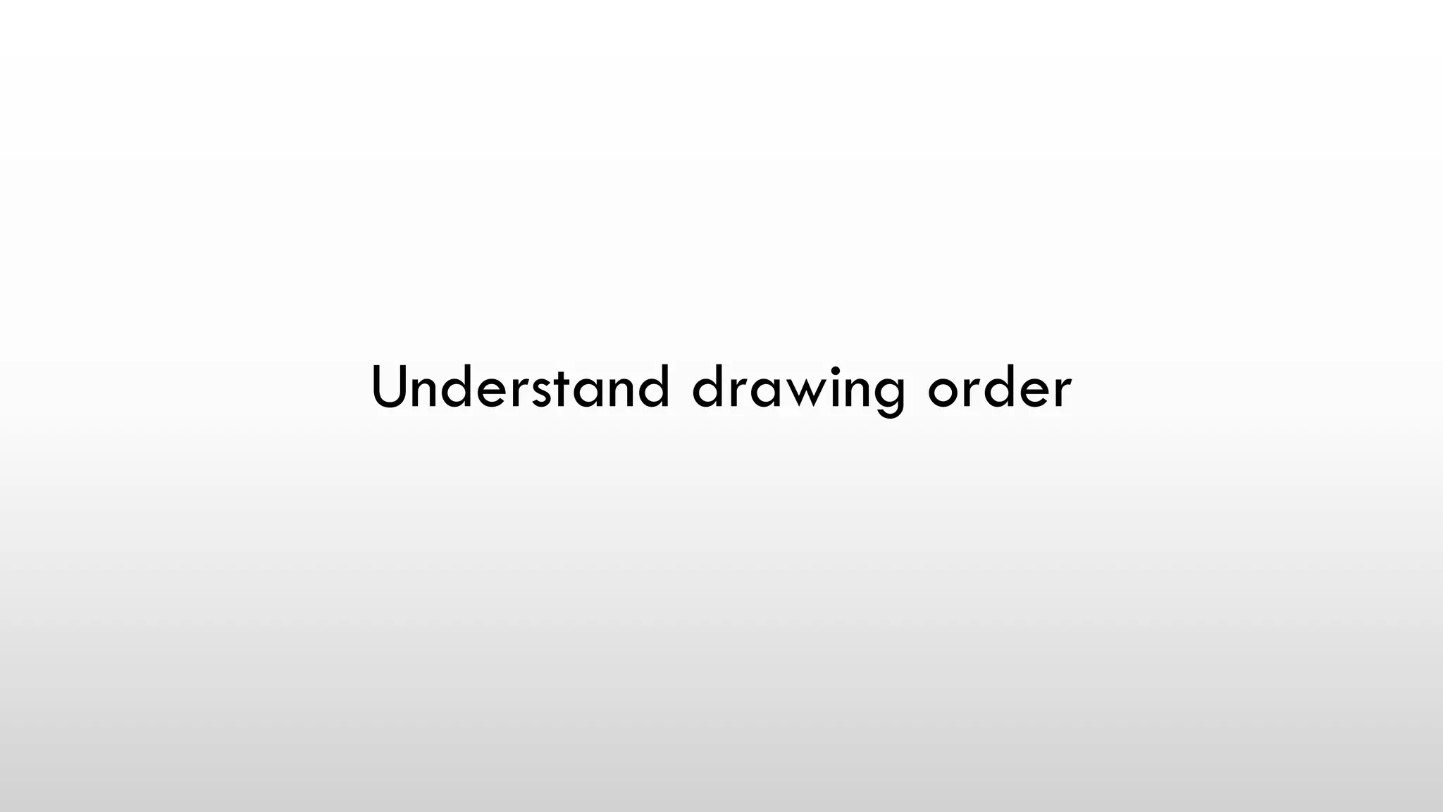 Understand drawing order
 