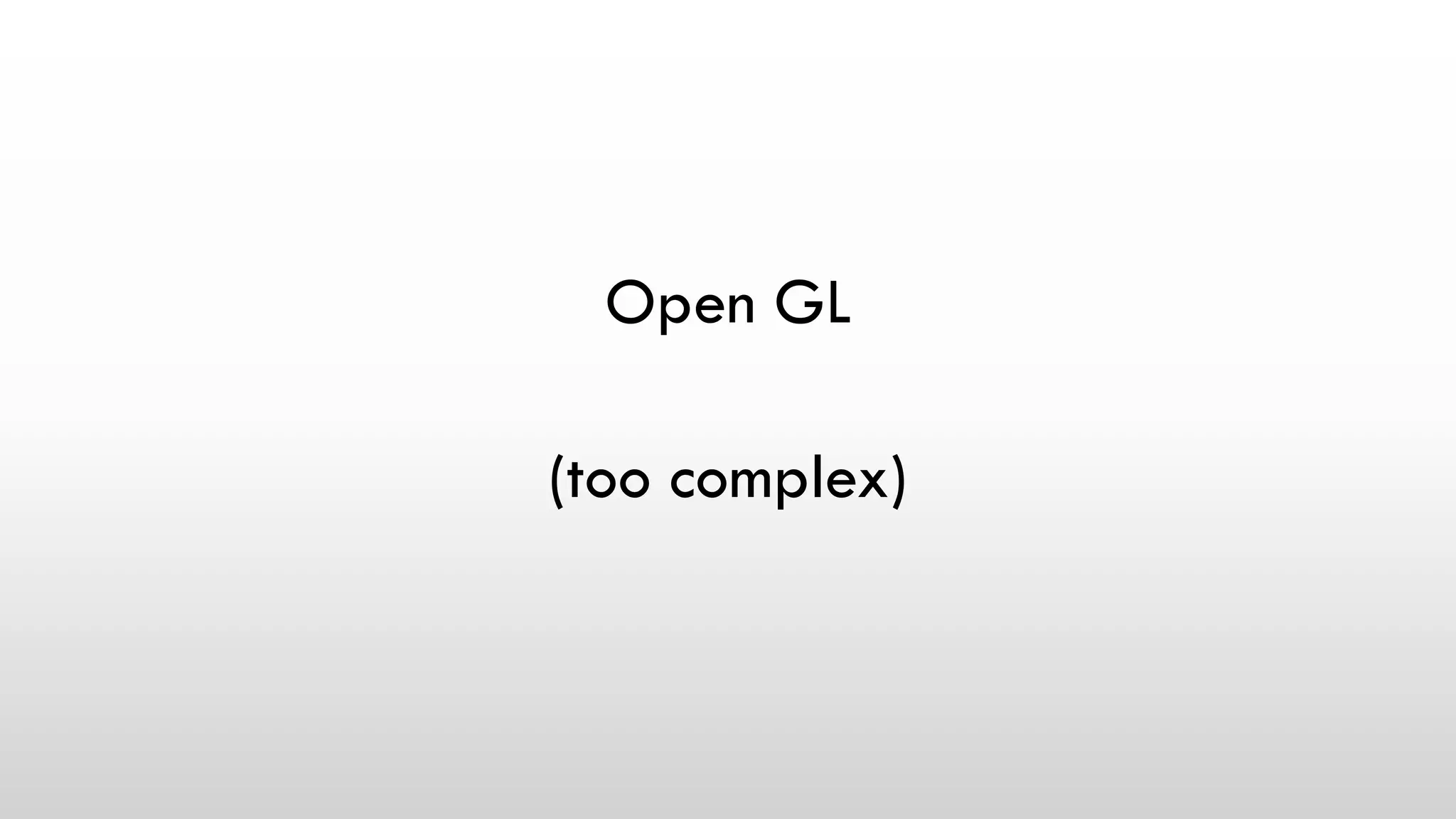 Open GL
(too complex)
 