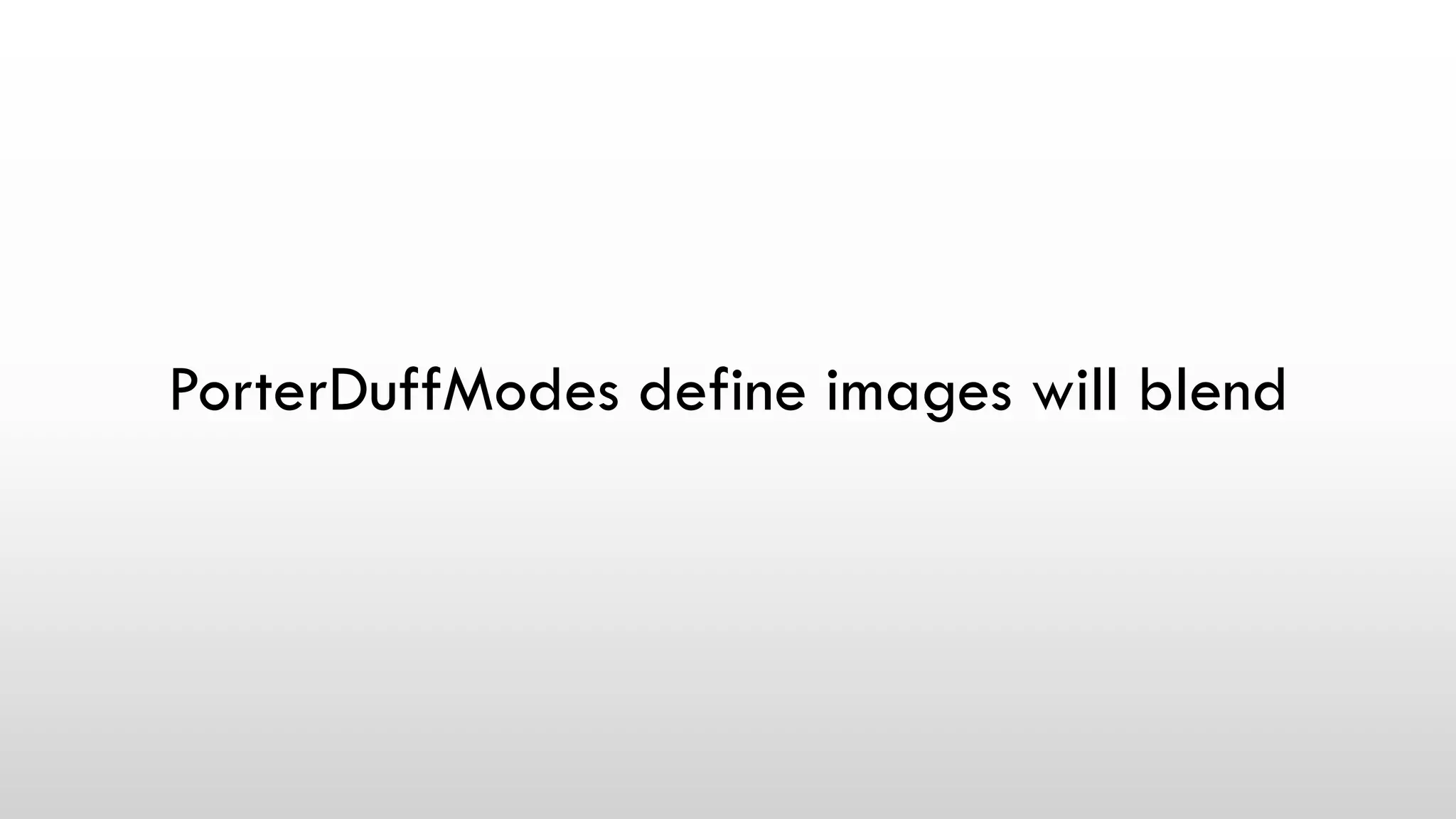 PorterDuffModes define images will blend
 
