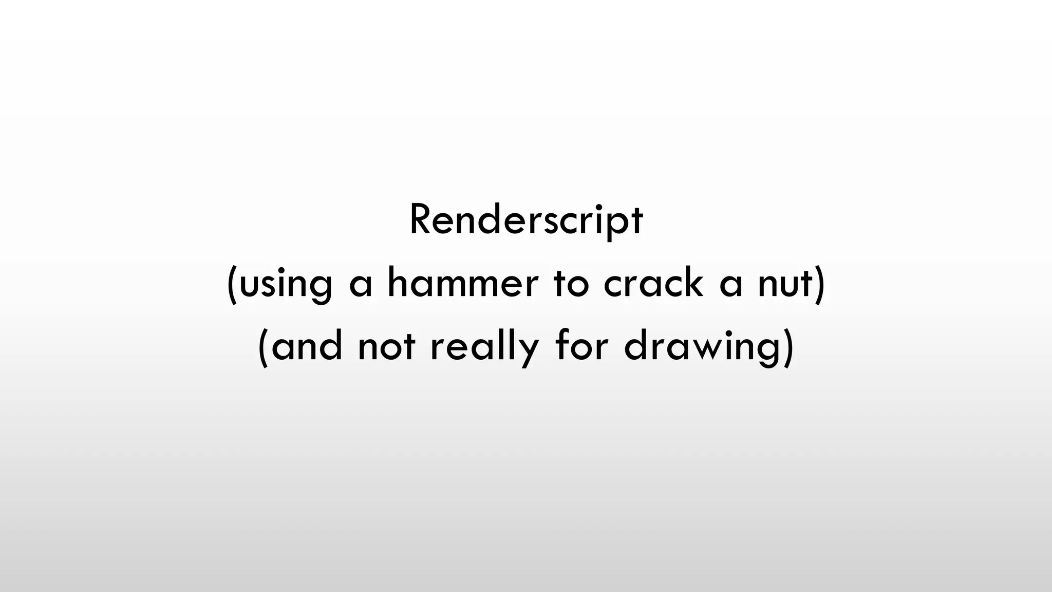 Renderscript
(using a hammer to crack a nut)
(and not really for drawing)
 
