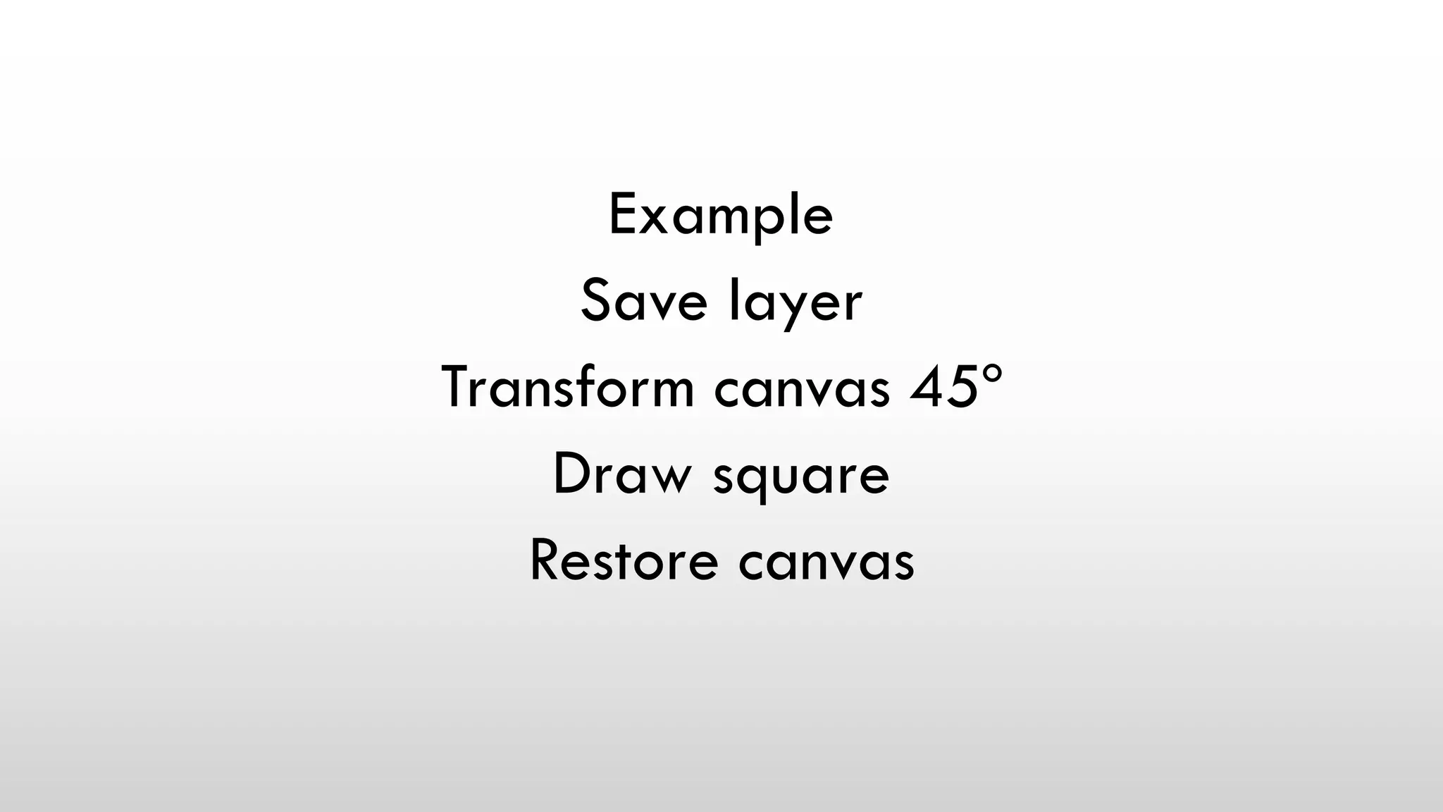Example
Save layer
Transform canvas 45º
Draw square
Restore canvas
 