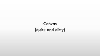 Canvas
(quick and dirty)
 