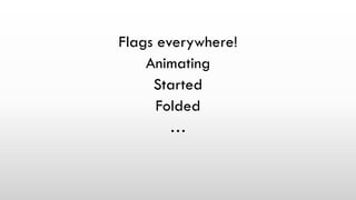 Flags everywhere!
Animating
Started
Folded
…
 