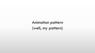 Animation pattern
(well, my pattern)
 