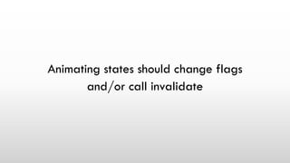 Animating states should change flags
and/or call invalidate
 