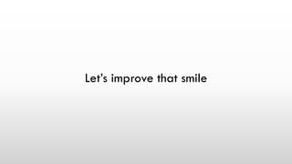 Let’s improve that smile
 