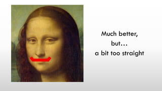 Much better,
but…
a bit too straight
 