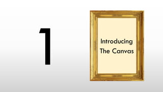 Introducing
The Canvas
 