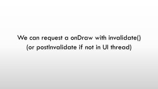 We can request a onDraw with invalidate()
(or postInvalidate if not in UI thread)
 
