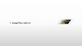 1. ImageView add src
 