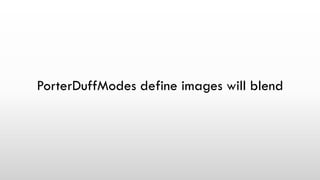 PorterDuffModes define images will blend
 