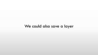 We could also save a layer
 
