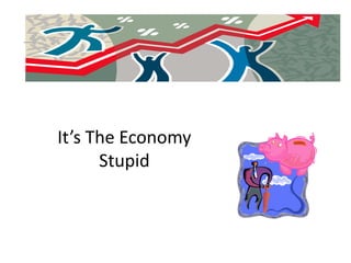 It’s The Economy
      Stupid
 
