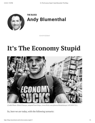 6/18/22, 7:50 PM It's The Economy Stupid | Andy Blumenthal | The Blogs
https://blogs.timesofisrael.com/its-the-economy-stupid-3/ 1/4
THE BLOGS
Andy Blumenthal
It’s The Economy Stupid
(Credit Photo: Blink O'fanaya; adapted from https://www.flickr.com/photos/blinkofanaye/14913895723/)
So, here we are today, with the following scenario:
ADVERTISEMENT
 