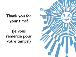 Thank you for
 your time!

   (Je vous
remercie pour
votre temps!)
 