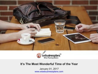 Where is the Best Spot for your
business
It’s The Most Wonderful Time of the Year
January 01, 2017
www.wisebusinessplans.com
 