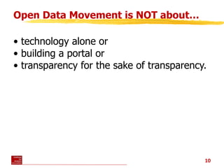 Open Data Movement is NOT about… <ul><li>•  technology alone or • building a portal or • transparency for the sake of tran...