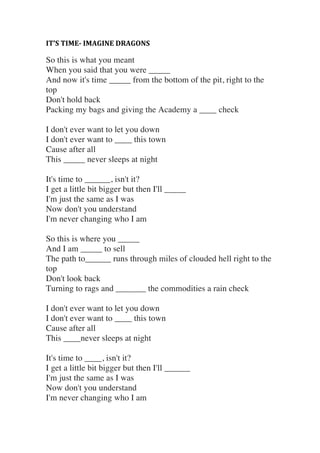IT’S	
  TIME-­‐	
  IMAGINE	
  DRAGONS	
  
	
  
So this is what you meant
When you said that you were _____
And now it's ti...