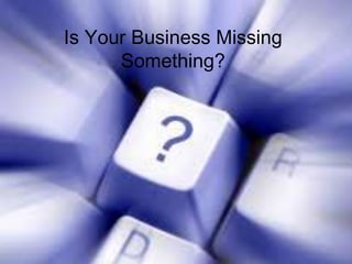 Is Your Business Missing Something? 