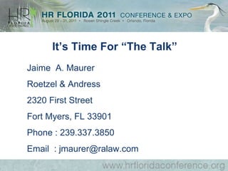 Jaime  A. Maurer Roetzel & Andress 2320 First Street Fort Myers, FL 33901 Phone : 239.337.3850 Email  : jmaurer@ralaw.com It’s Time For “The Talk” 