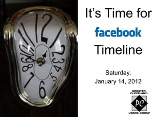 It‟s Time for

 Timeline
    Saturday,
 January 14, 2012
 