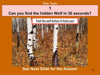 25
Brain Teasers
1
Can you find the hidden Wolf in 30 seconds?
See Next Slide for the Answer
 