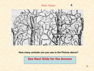 31
Brain Teasers 4
How many animals can you see in the Picture above?
See Next Slide for the Answer
 