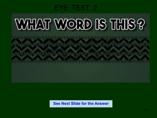 76
EYE TEST 2
See Next Slide for the Answer
 