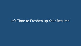 It’s Time to Freshen up Your Resume
 