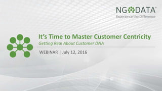 It’s Time to Master Customer Centricity
WEBINAR | July 12, 2016
Getting Real About Customer DNA
 