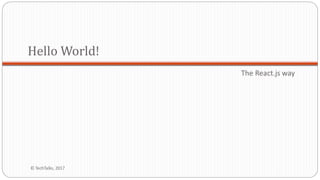 The React.js way
Hello World!
© TechTalks, 2017
 