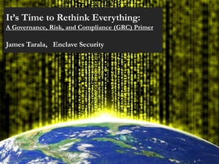It’s Time to Rethink Everything:
A Governance, Risk, and Compliance (GRC) Primer

James Tarala, Enclave Security
 